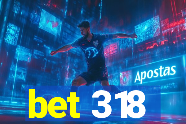 bet 318